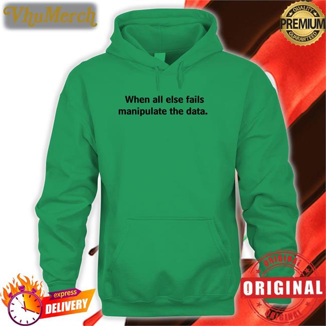 Femb0t When All Else Fails Manipulate The Data Tee Shirt When All Else Fails Manipulate The Data Shirt
