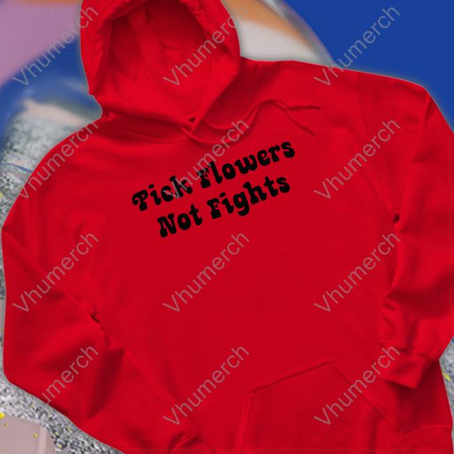 Official Sharon Stone Pick Flowers Not Fights Hoodie Pick Flowers Not Fights T Shirts
