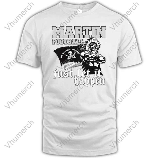 Martin Football Just Let It Happen Sweatshirt Martin Football Just Let It Happen Hoodie Sweatshirt