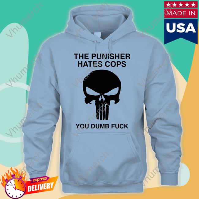 Grittyistheway The Punisher Hates Cops You Dumb Fuck T Shirt The Punisher Hates Cops You Dumb Fuck Shirt Grittyistheway