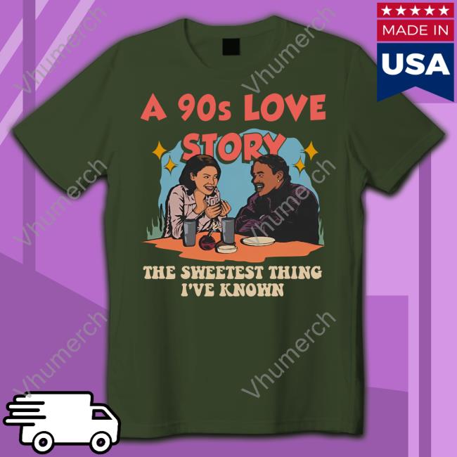 A 90s Love Story The Sweetest Thing I've Known Tee Shirt A 90s Love Story The Sweetest Thing I've Known Shirts