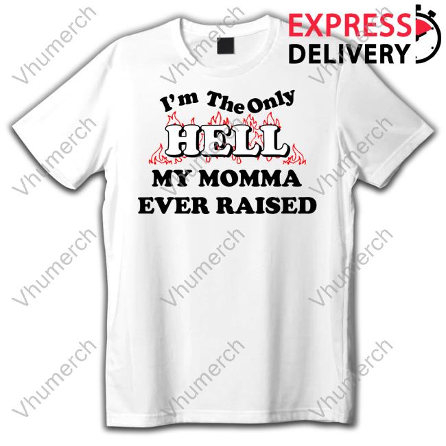 Johnny Knoxville I'm The Only Hell My Momma Ever Raised Shirts