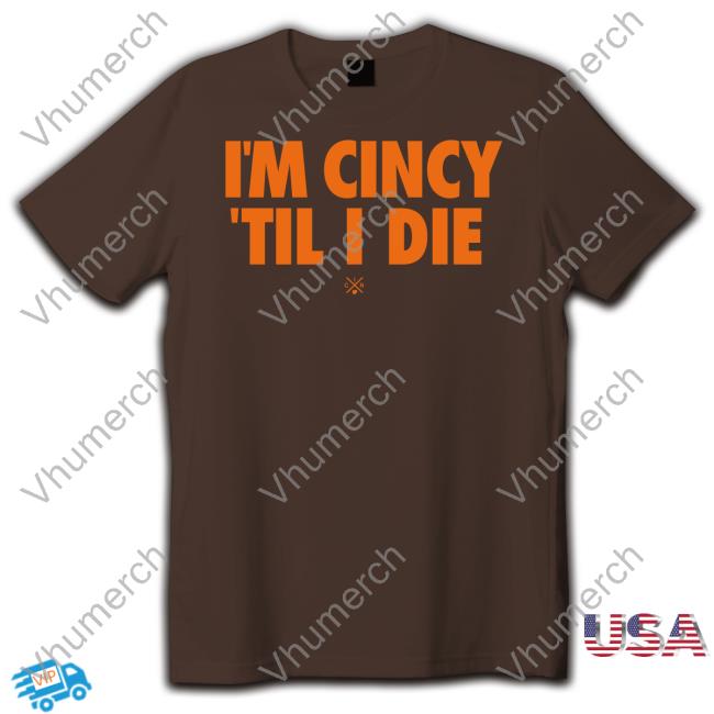 Cincy Shop I'm Cincy 'Til I Die Tee Cincy I'm Cincy 'Til I Die Shirt