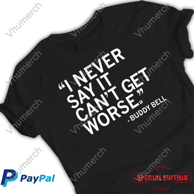 I Never Say It Can't Get Worse Tee