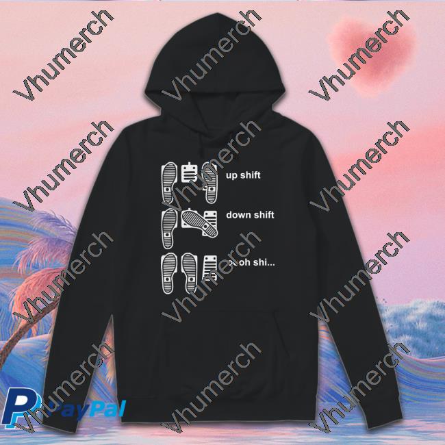 Up Shift Down Shift Oooh Shi Hoodie