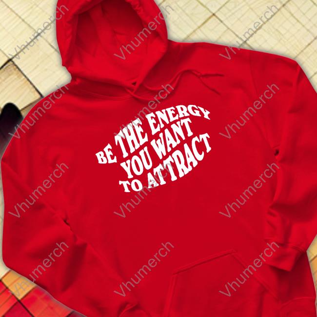 Be The Energy You Want To Attract T Shirt