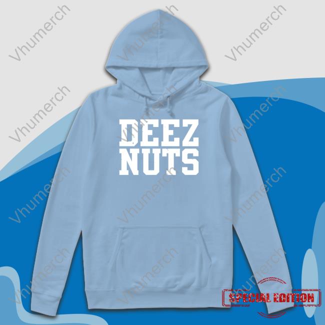 Deez Nuts Shirt Deez Nuts Hoodie