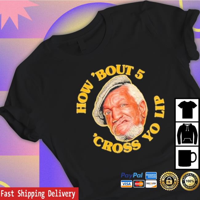 Official How ’Bout 5 Cross Yo Lip Fred Sanford shirt