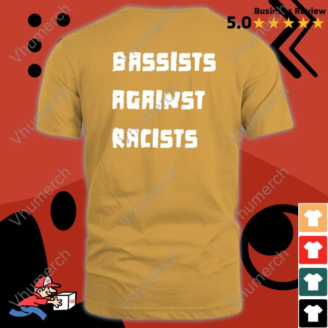 Shirts That Go Hard Bassists Against Racists Tee Shirt