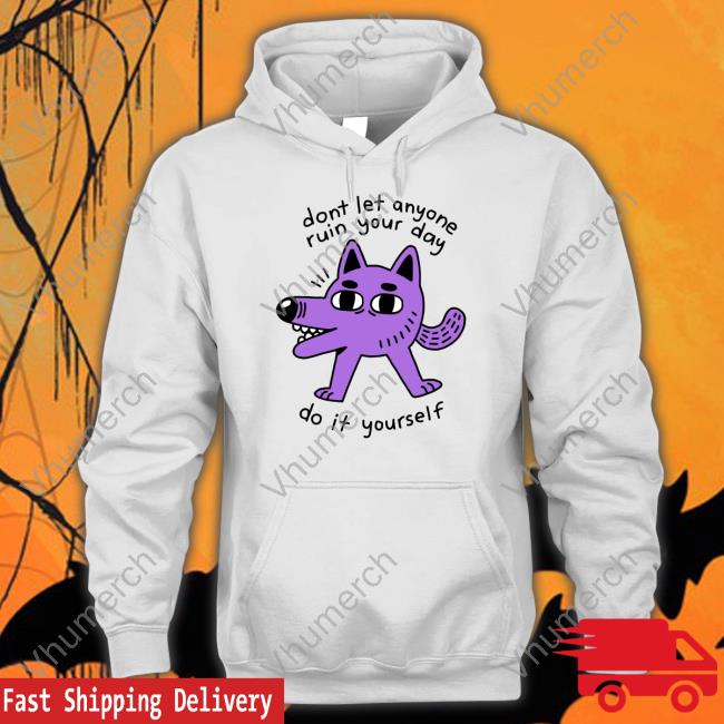 Koirakoira Dont Let Anyone Ruin Your Day Do It Yourself Shirt