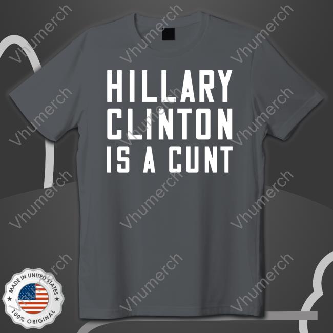 Hillary Clinton Is A Cunt T-Shirt Official Bernadette Hillary Clinton Is A Cunt Shirt