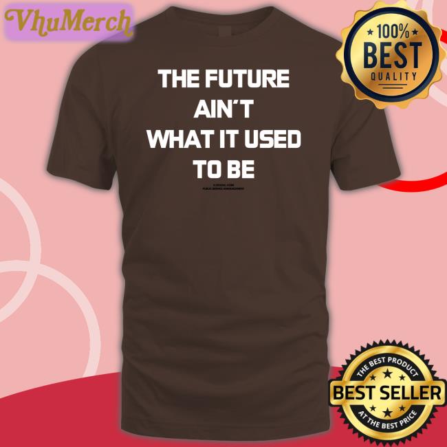 The Future Ain't What It Used To Be T Shirt Michael Christmas The Future Ain't What It Used To Be T Shirt Mickeychristmas