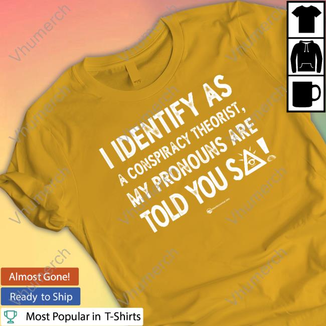 Luke Wearechange I Identify As A Conspiracy Theorist My Pronouns Are Told You So Long Sleeve Tee Luke Wearechange I Identify As A Conspiracy Theorist My Pronouns Are Told You So T Shirts