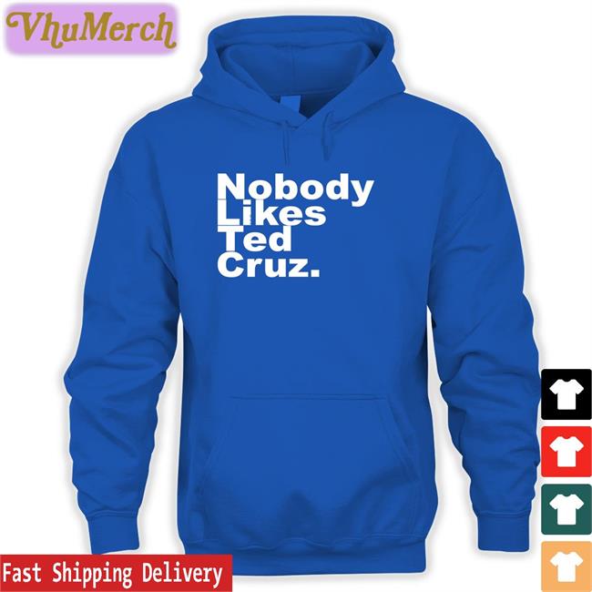 Nobody Likes Ted Cruz Tee Shirt The Good Liars Nobody Likes Ted Cruz T Shirt