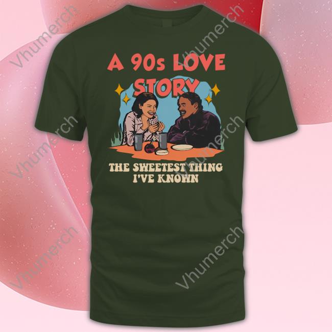 A 90s Love Story The Sweetest Thing I've Known Tee Shirt A 90s Love Story The Sweetest Thing I've Known Tee Shirts Sparkboyzco Merch