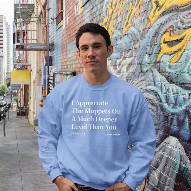 I Appreciate The Muppets On A Much Deeper Level Than You Shirt The Onion
