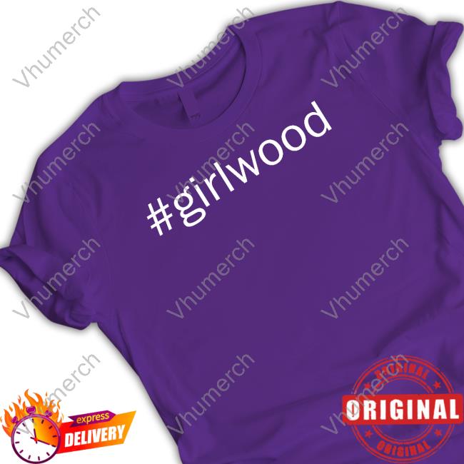 Girlwood shirt, hoodie, tank top, sweater and long sleeve t-shirt