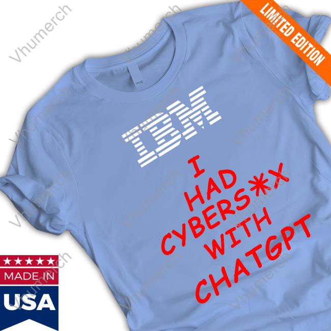 Official Ibm I Had Cybersex With Chatgpt Shirt