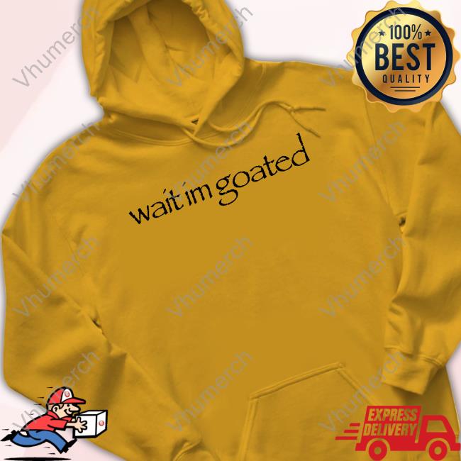 Wait Im Goated Tee Shirt Wait Im Goated Funny T Shirt