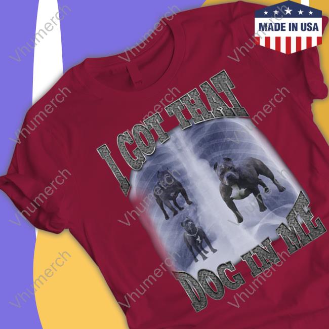 Shitheadsteve Store I Got That Dog In Me Shirt