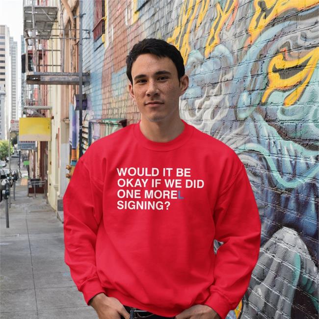 Would It Be Okay If We Did One Morel Signing Tee Shirt
