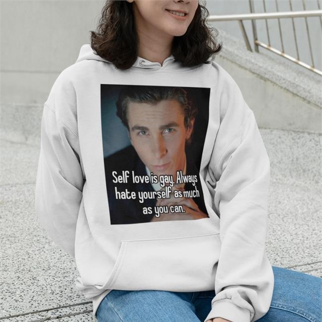 Self Love Is Gay Always Hate Yourself As Much As You Can T Shirt