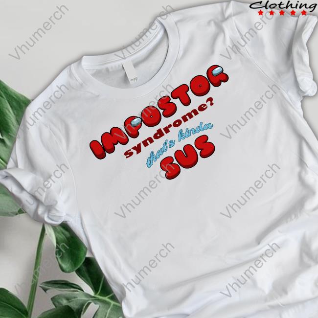 Impostor Syndrome That's Kinda Sus Tee Snazzyseagull