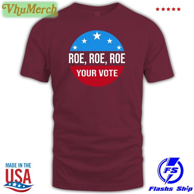 Heidi521 Roe Roe Roe Your Vote Shirt Heidiho