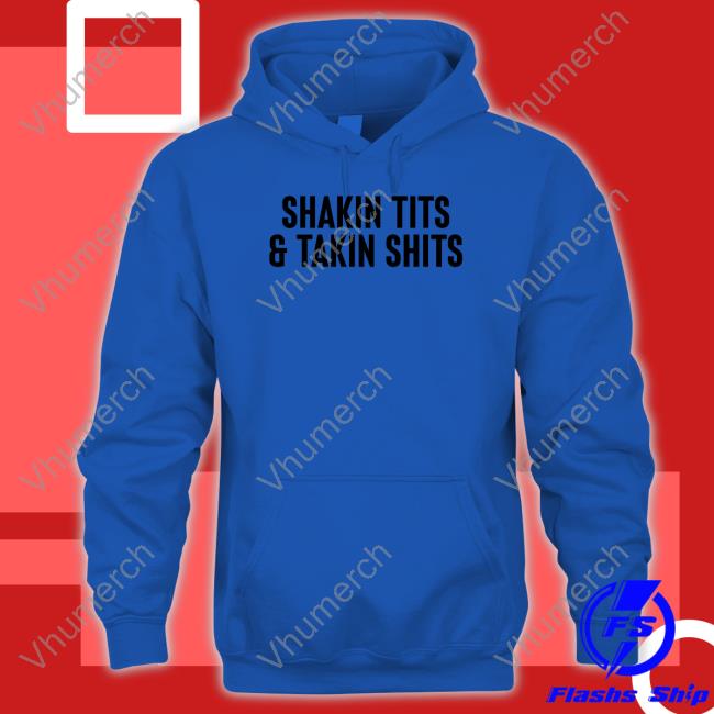 Shirts That Go Hard Shakin Tits And Takin Shits T Shirts Shirtsthtgohard Shakin Tits And Takin Shits Shirt
