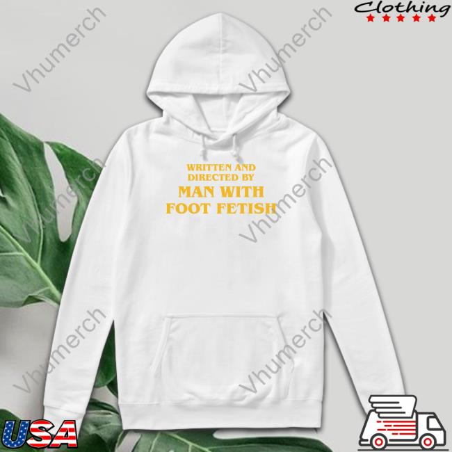 Shirts That Go Hard Written And Directed By Man With Foot Fetish Tee Shirts That Go Hard Written And Directed By Man With Foot Fetish Tee