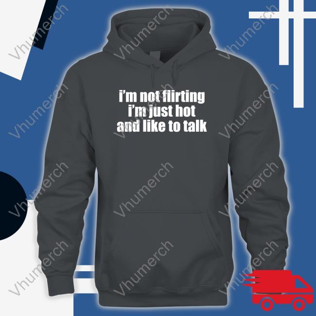 Moxi Mimi Store I'm Not Flirting I'm Just Hot And Like To Talk Hoodie