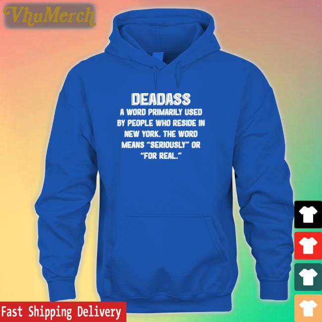 Shirtsthtgohard Deadass A Word Primarily Used By People Who Reside In New York Shirt
