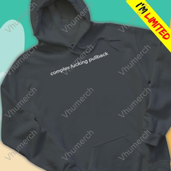 Complex Fucking Pullback T Shirt Satsdart Complex Fucking Pullback Shirt, T Shirt, Hoodie, Sweater, Long Sleeve T-Shirt And Tank Top