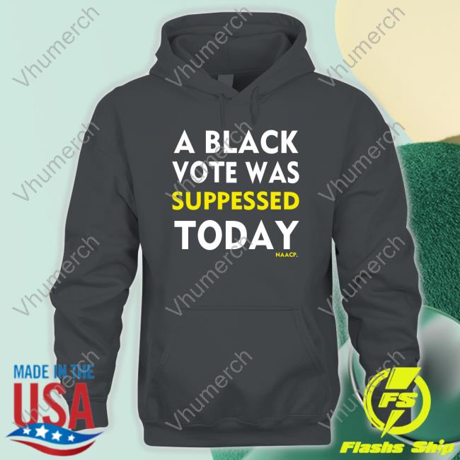 Naacp Store A Black Vote Was Suppressed Today Shirts