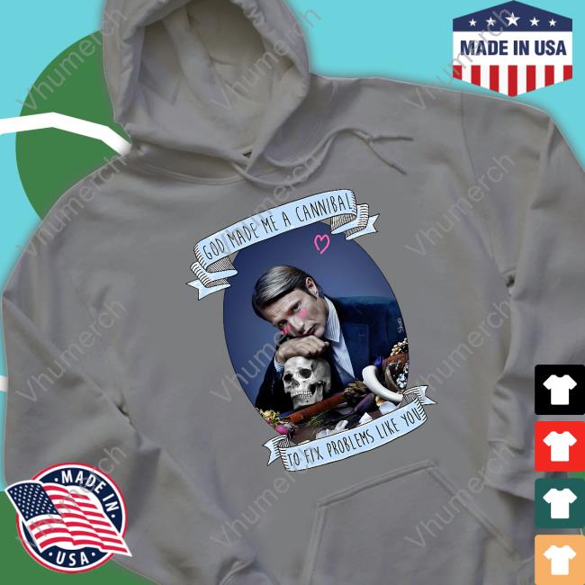 Hannibal God Made Me A Cannibal To Fix Problems Like You Sweatshirt