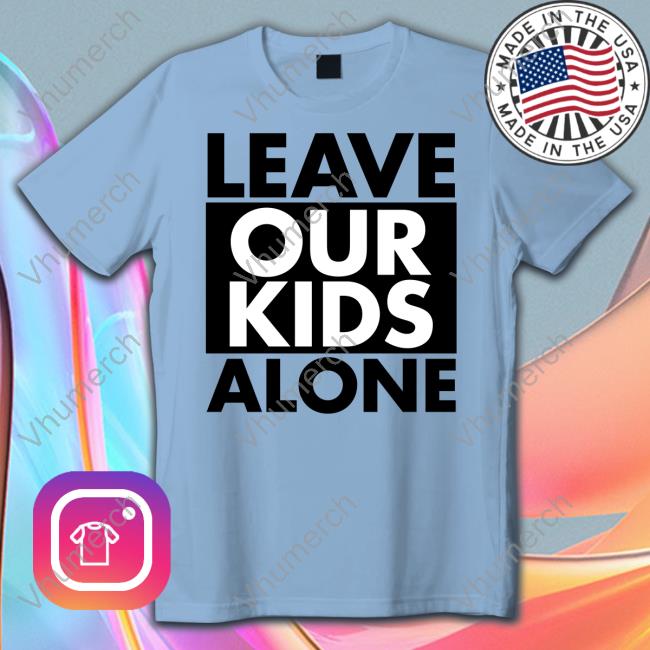 Leave Our Kids Alone Shirts