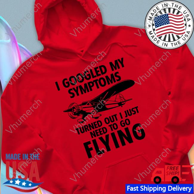 I Googled My Symptoms Turns Out I Just Need To Go Flying Hoodied Sweatshirt Cvairportut10