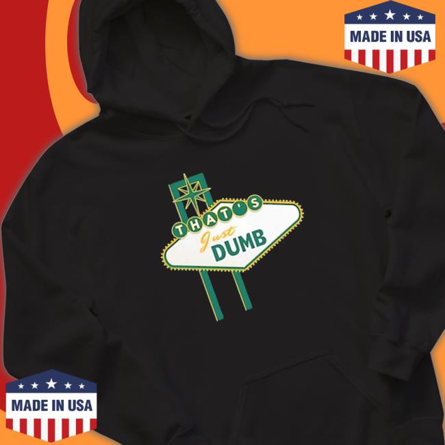 That’S Just Dumb shirt, hoodie, tank top, sweater and long sleeve t-shirt
