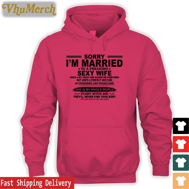 Shirts That Go Hard Sorry I'm Married To A Freaking Sexy Wife Shirts Sorry I'm Married To A Freaking Sexy Wife T Shirts
