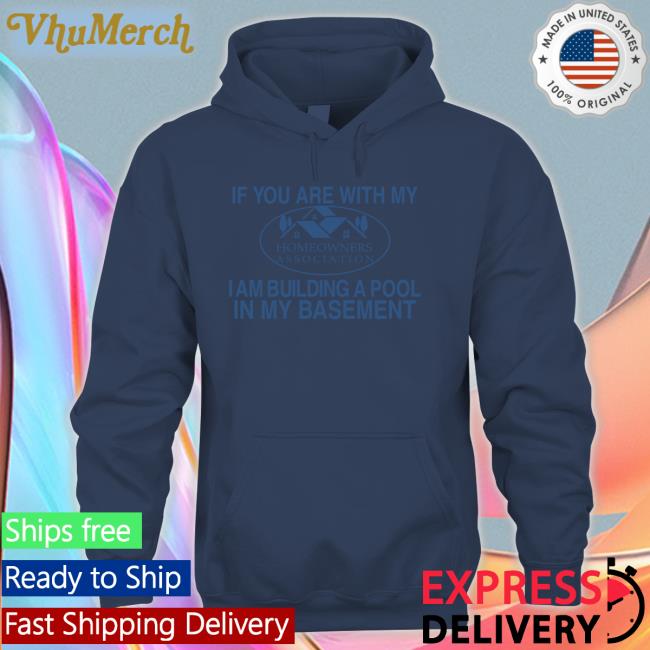 Barelylegalclothing If You Are With My Homeowners Association I Am Building A Pool In My Basement Tee Shirt Barely Legal Clothes Merch Barelylegalclothing If You Are With My Homeowners Association I Am Building A Pool In My Basement Shirts Barely Legal Clothes Merch