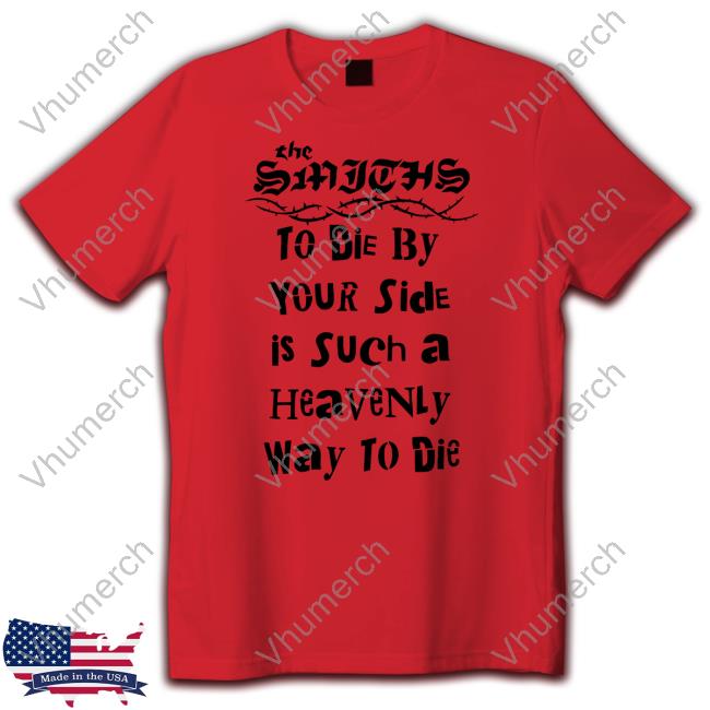 The Smiths To Die By Your Side Is Such A Heavenly Way To Die Tee Shirt Lowlvl Store