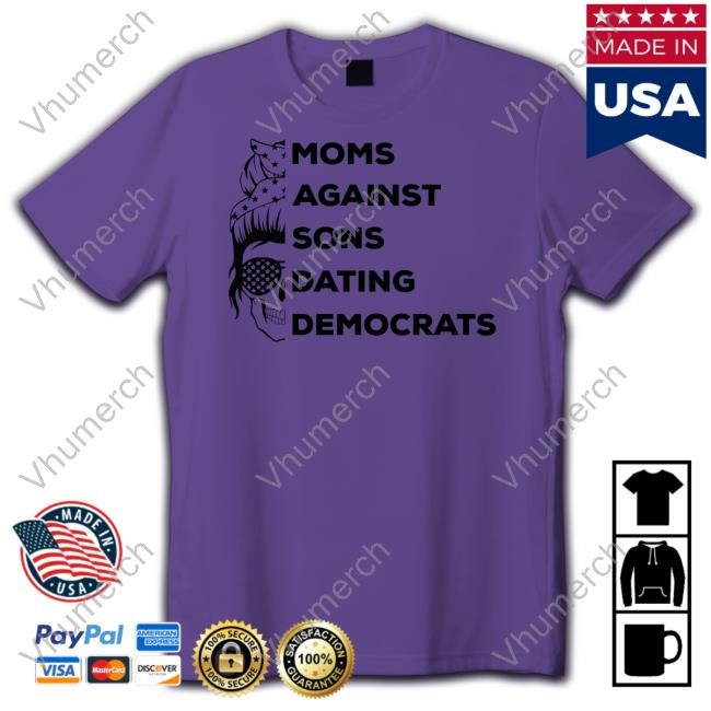 Thepatriotsmarket Moms Against Sons Dating Democrats Shirt
