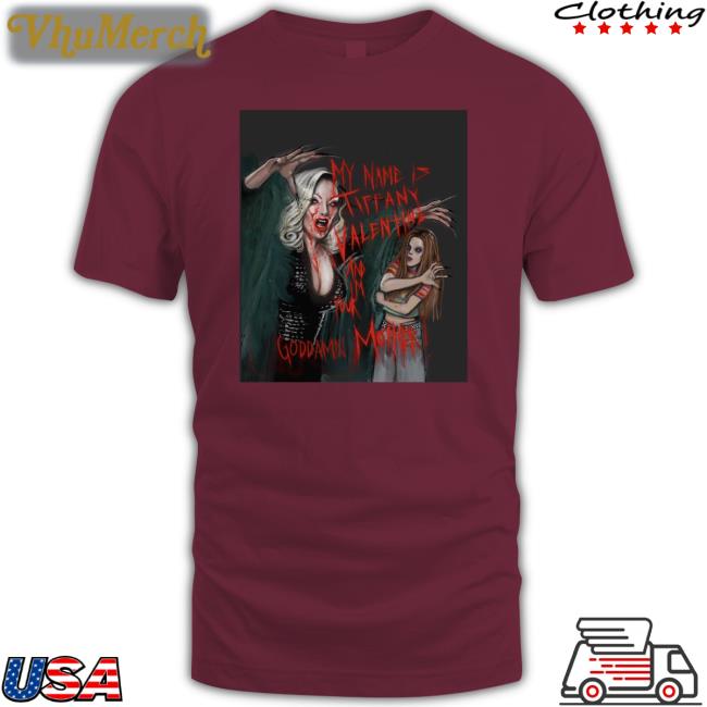 My Name Is Tiffany Valentine And Im Your Goddamn Mother Hoodie My Name Is Tiffany Valentine And Im Your Goddamn Mother Tee Shirt