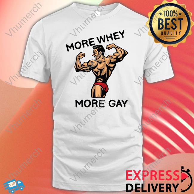 More Whey More Gay Shirt