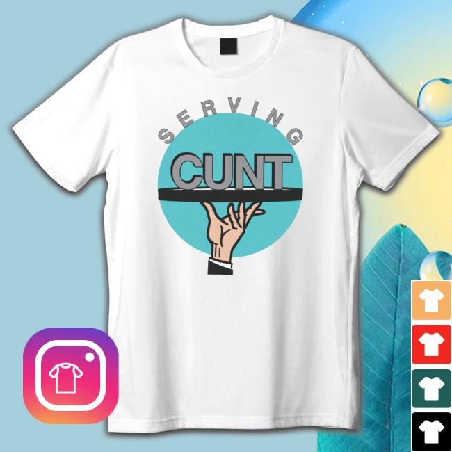 Serving Cunt Sweatshirt Serving Cunt T-Shirt