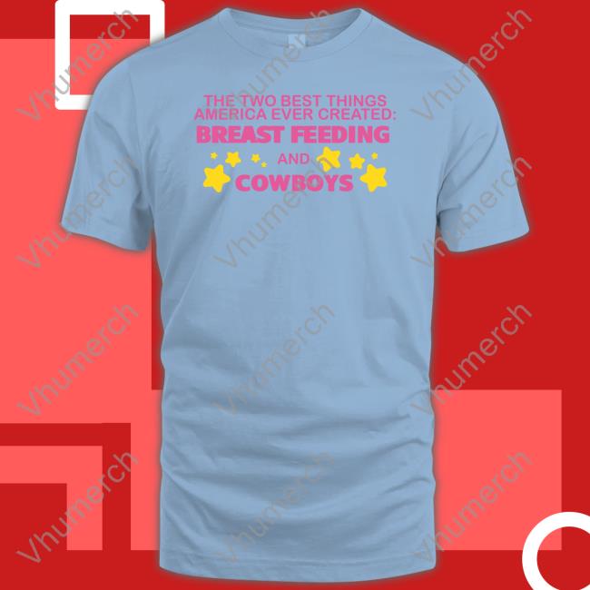 The Two Best Things America Ever Created Breast Feeding And Cowboys Shirt Lucca International Breastfeeding & Cowboys America Shirt