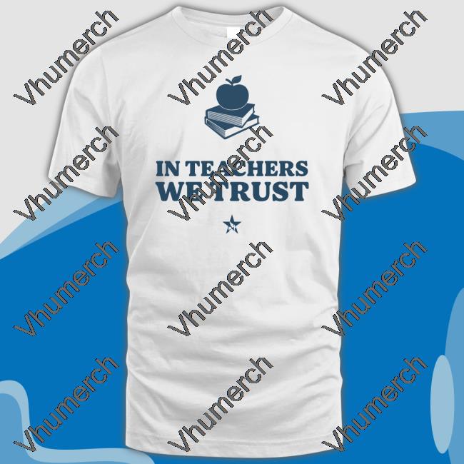 In Teachers We Trust T Shirt