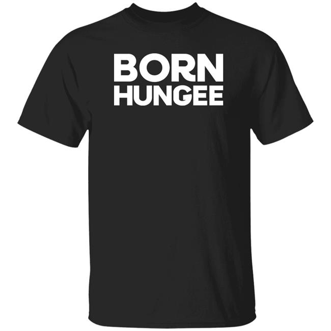 Born Hungee Shirt Dynamic Banter Born Hungee Shirt