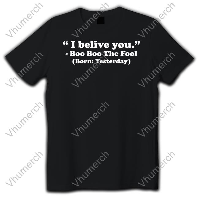I Believe You Boo Boo The Fool Born Yesterday Long Sleeve Tee