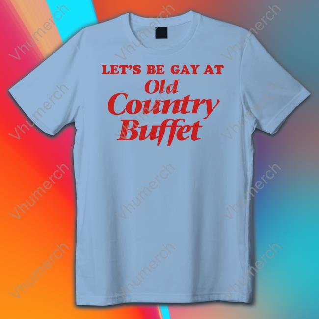 Methsyndicate Shop Let's Be Gay At Old Country Buffet T Shirt